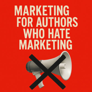 Marketing For Those Who Hate Marketing: A 90-Minute Author’s Guide to Reaching Readers - June 24th at 8 PM Eastern